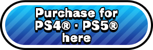 Purchase for PS4®·PS5® here