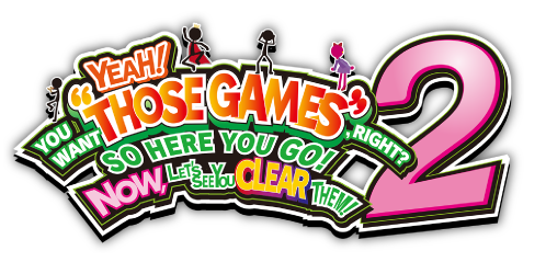 YEAH! YOU WANT "THOSE GAMES," RIGHT? SO HERE YOU GO! NOW, LET'S SEE YOU CLEAR THEM! 2