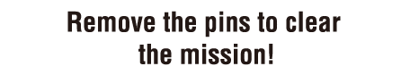 Remove the pins to clear the mission!