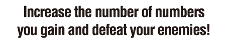 Increase the number of numbers you gain and defeat your enemies!