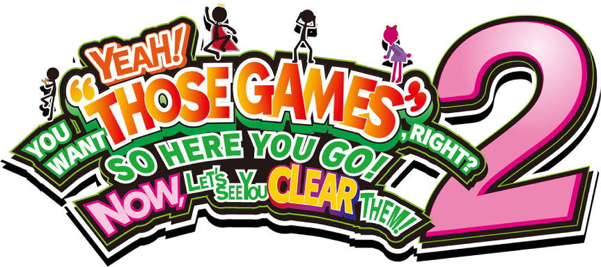 YEAH! YOU WANT "THOSE GAMES," RIGHT? SO HERE YOU GO! NOW, LET'S SEE YOU CLEAR THEM! 2