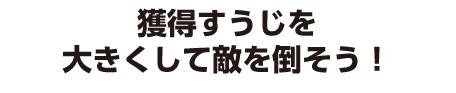 獲得すうじを大きくして敵を倒そう！