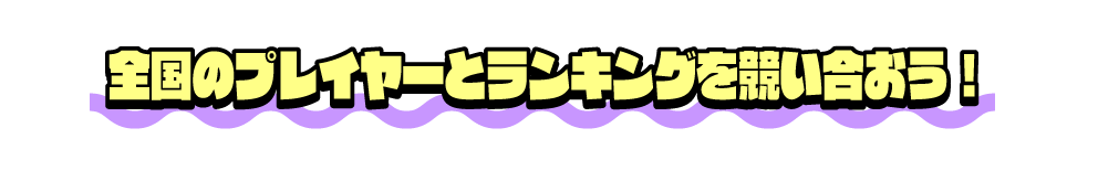 全国のプレイヤーとランキングを競い合おう！