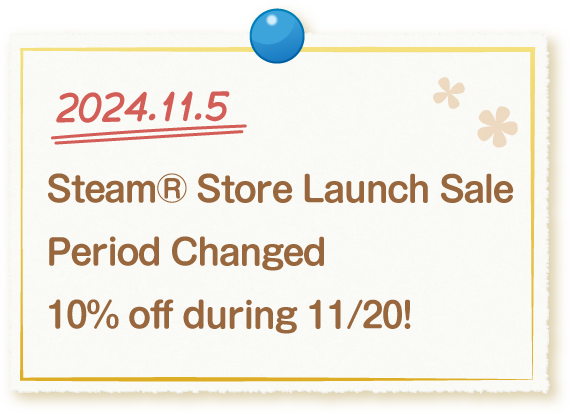 2024.11.5 Steam® Store Launch Sale Period Changed / 10% off during 11/20!