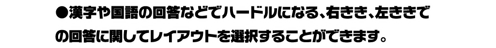 漢字や国語の回答などでハードルになる、右きき、左ききでの回答に関してレイアウトを選択することができます。