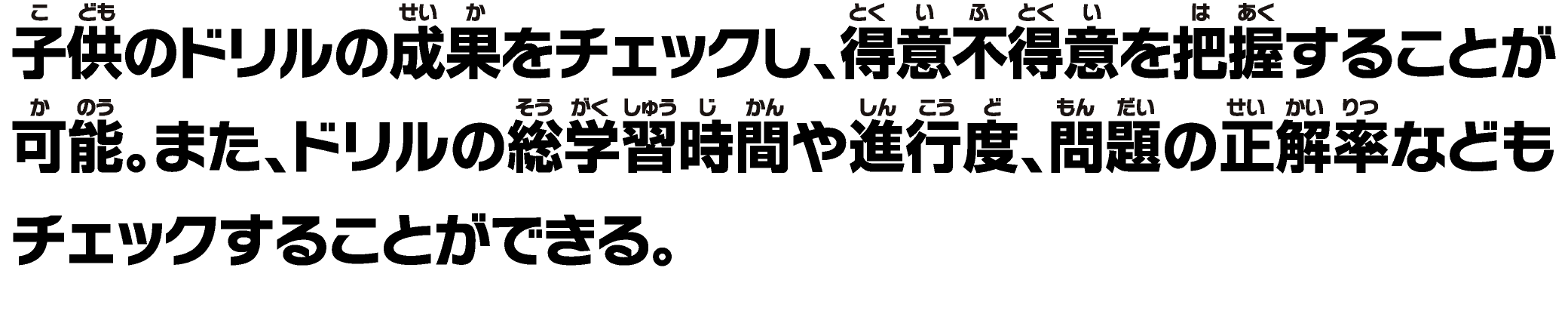 ⼦供のドリルの成果をチェックし、得意不得意を把握することが可能。また、ドリルの総学習時間や進⾏度、問題の正解率などもチェックすることができる。