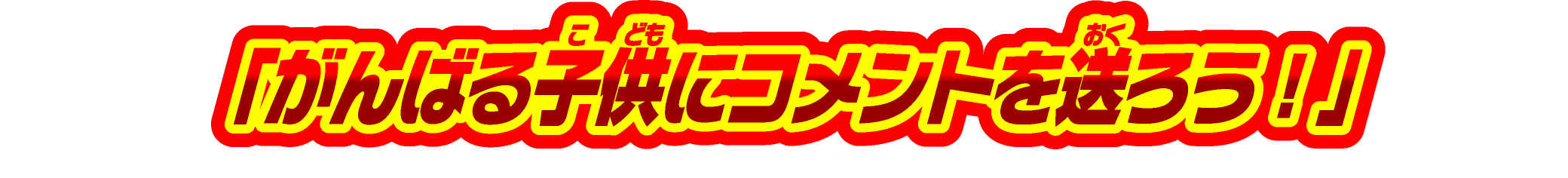 「がんばる⼦供にコメントを送ろう！」