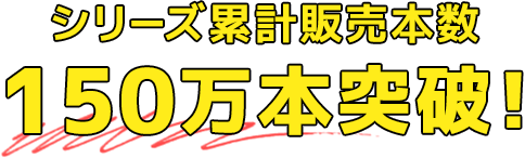 シリーズ累計販売本数 150万本突破！