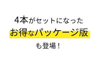 4本がセットになったお得なパッケージ版も登場！