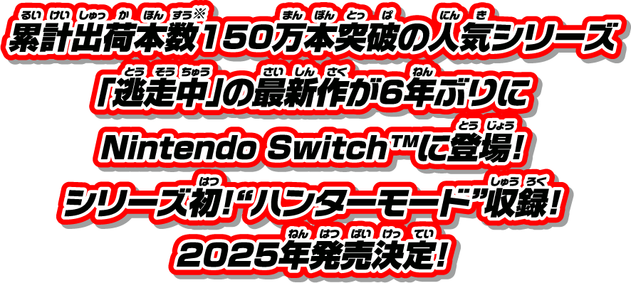 累計出荷本数150万本突破の人気シリーズ「逃走中」の最新作が6年ぶりにNintendo Switch&trede;に登場！ シリーズ初！“ハンターモード”収録！ 2025年発売決定！